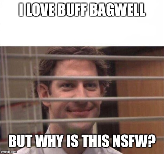 Jim Halpert | I LOVE BUFF BAGWELL BUT WHY IS THIS NSFW? | image tagged in jim halpert | made w/ Imgflip meme maker