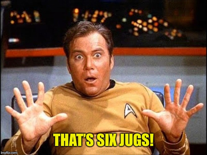 Offended William Shatner | THAT’S SIX JUGS! | image tagged in offended william shatner | made w/ Imgflip meme maker