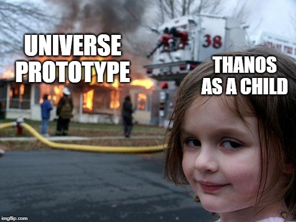 Disaster Girl | UNIVERSE PROTOTYPE; THANOS AS A CHILD | image tagged in memes,disaster girl | made w/ Imgflip meme maker