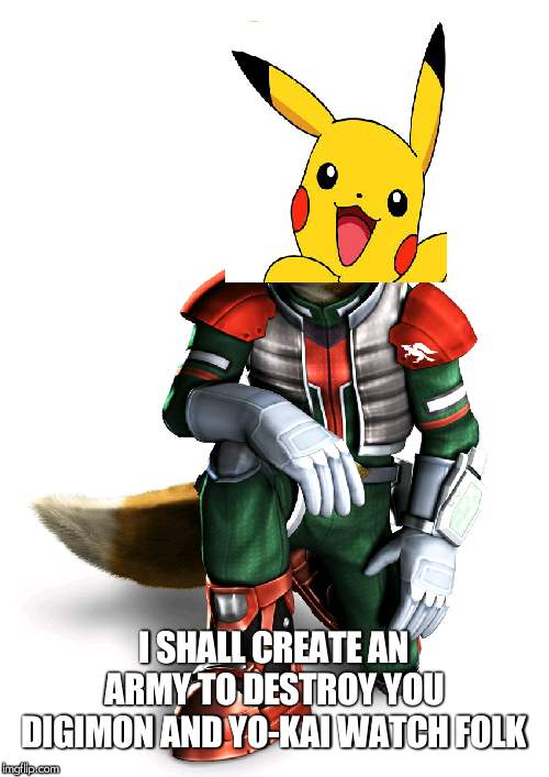 Star fox | I SHALL CREATE AN ARMY TO DESTROY YOU DIGIMON AND YO-KAI WATCH FOLK | image tagged in star fox | made w/ Imgflip meme maker