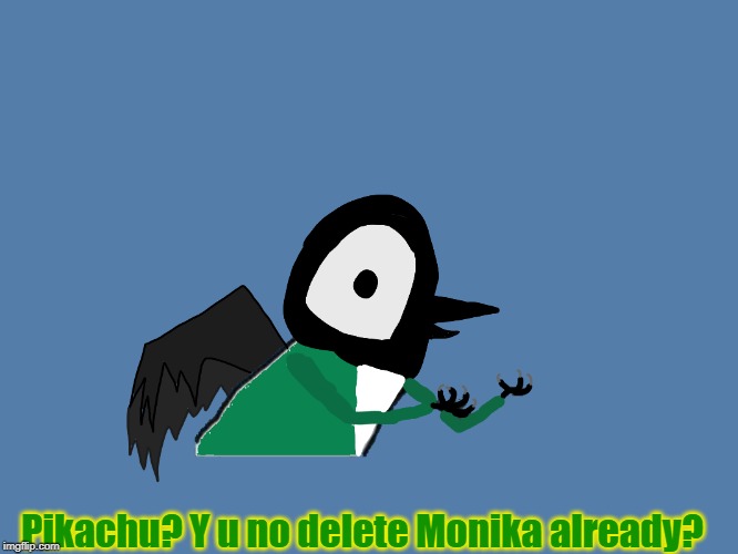 Pikachu? Y u no delete Monika already? | image tagged in y u no pied wagtail | made w/ Imgflip meme maker