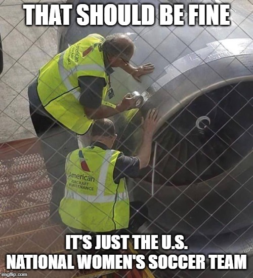 us soccer team | THAT SHOULD BE FINE; IT'S JUST THE U.S. NATIONAL WOMEN'S SOCCER TEAM | image tagged in soccer,world cup,soccer flop,funny memes,funny | made w/ Imgflip meme maker
