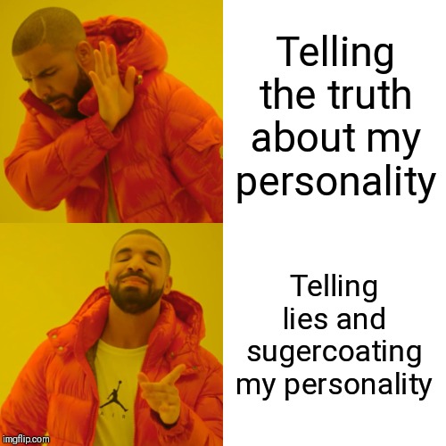 Drake Hotline Bling Meme | Telling the truth about my personality; Telling lies and sugercoating my personality | image tagged in memes,drake hotline bling | made w/ Imgflip meme maker