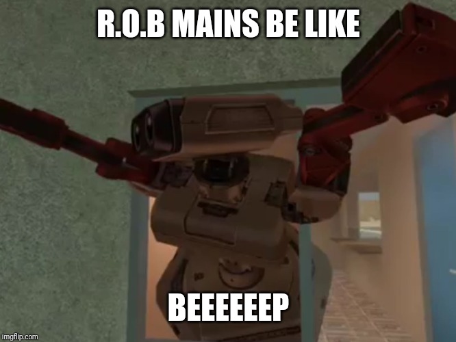 R.O.B screaming like a baby  | R.O.B MAINS BE LIKE BEEEEEEP | image tagged in rob screaming like a baby | made w/ Imgflip meme maker