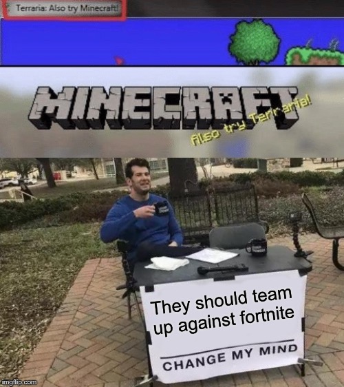 They should tho | They should team up against fortnite | image tagged in memes,change my mind | made w/ Imgflip meme maker