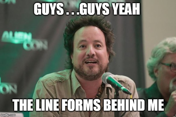 GUYS . . .GUYS YEAH THE LINE FORMS BEHIND ME | made w/ Imgflip meme maker