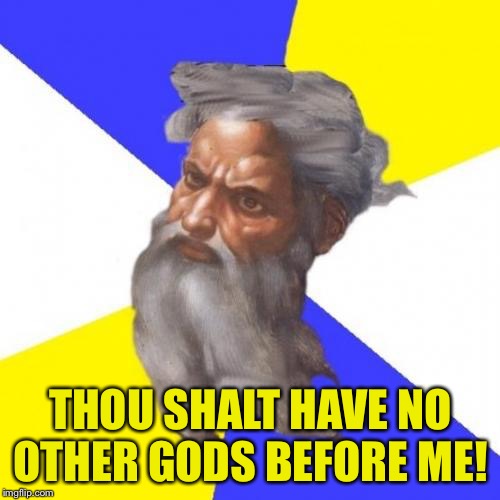 Advice God Meme | THOU SHALT HAVE NO OTHER GODS BEFORE ME! | image tagged in memes,advice god | made w/ Imgflip meme maker