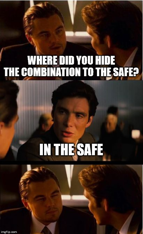 Inception Meme | WHERE DID YOU HIDE THE COMBINATION TO THE SAFE? IN THE SAFE | image tagged in memes,inception | made w/ Imgflip meme maker