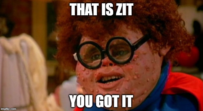 THAT IS ZIT YOU GOT IT | made w/ Imgflip meme maker
