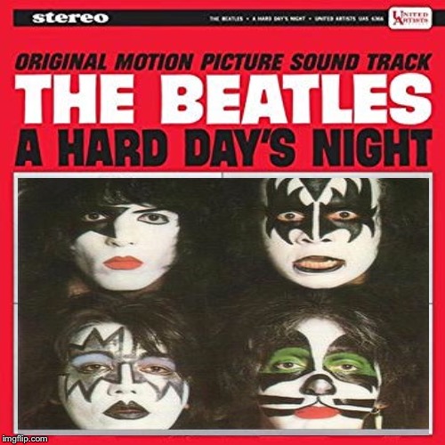 It’s been a REALLY hard day’s night! | image tagged in the beatles,kiss,bad album art,rock music,funny memes | made w/ Imgflip meme maker