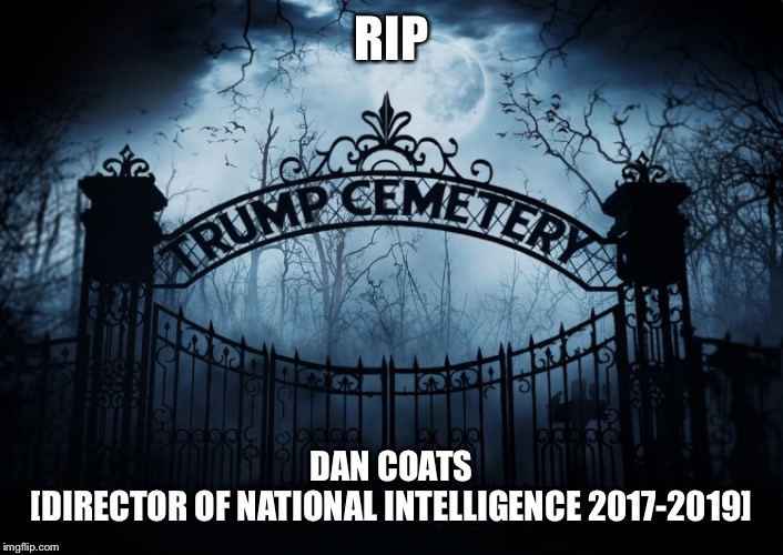 RIP Dan Coates | RIP; DAN COATS
[DIRECTOR OF NATIONAL INTELLIGENCE 2017-2019] | image tagged in dan coats,director of national intelligence,trump administration,rip,donald trump | made w/ Imgflip meme maker