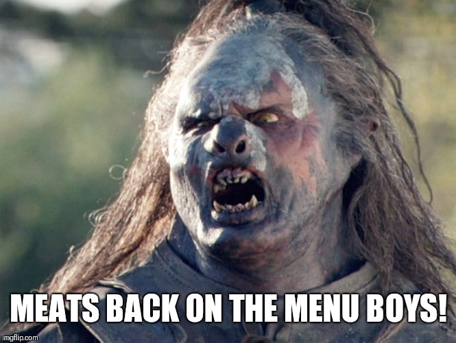 Meat's Back on The Menu Orc | MEATS BACK ON THE MENU BOYS! | image tagged in meat's back on the menu orc | made w/ Imgflip meme maker