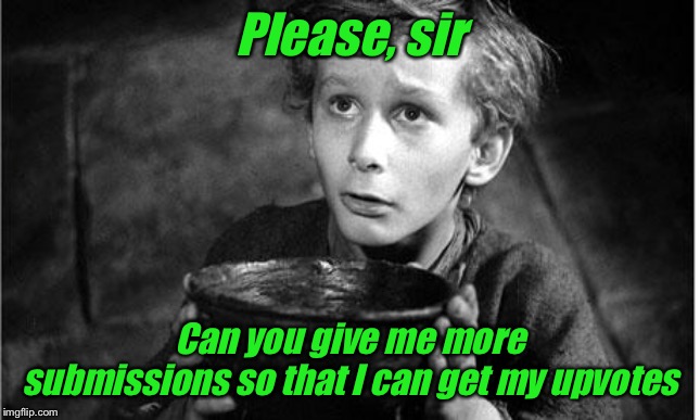 Oliver Twist | Please, sir Can you give me more submissions so that I can get my upvotes | image tagged in oliver twist | made w/ Imgflip meme maker