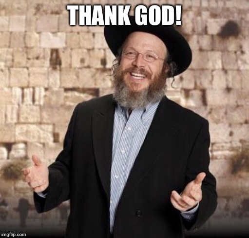 Jewish guy | THANK GOD! | image tagged in jewish guy | made w/ Imgflip meme maker