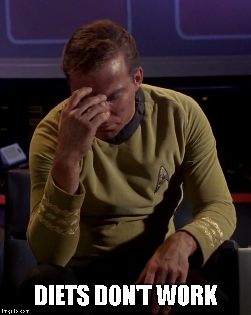 Kirk face palm | DIETS DON'T WORK | image tagged in kirk face palm | made w/ Imgflip meme maker