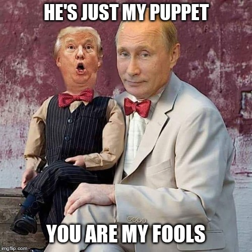 Puppet & Fools | HE'S JUST MY PUPPET; YOU ARE MY FOOLS | image tagged in trump,putin,puppet,fools,hate,fear | made w/ Imgflip meme maker
