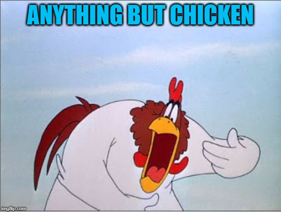 foghorn | ANYTHING BUT CHICKEN | image tagged in foghorn | made w/ Imgflip meme maker