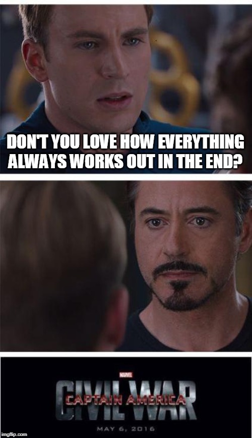 Marvel Civil War 1 Meme | DON'T YOU LOVE HOW EVERYTHING ALWAYS WORKS OUT IN THE END? | image tagged in memes,marvel civil war 1 | made w/ Imgflip meme maker