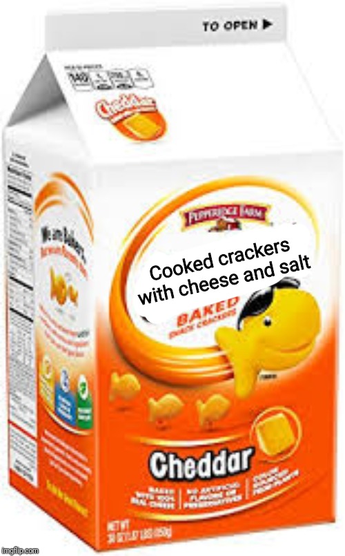 goldfish crackers | Cooked crackers with cheese and salt | image tagged in goldfish crackers | made w/ Imgflip meme maker
