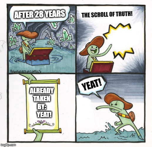 Scroll of truth blank | THE SCROLL OF TRUTH! AFTER 28 YEARS; YEAT! ALREADY TAKEN BY:
    YEAT! | image tagged in scroll of truth blank | made w/ Imgflip meme maker