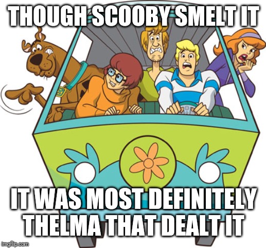 Scooby Doo Meme | THOUGH SCOOBY SMELT IT; IT WAS MOST DEFINITELY THELMA THAT DEALT IT | image tagged in memes,scooby doo | made w/ Imgflip meme maker
