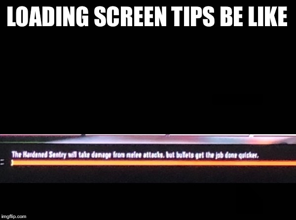 Loading screen tips | LOADING SCREEN TIPS BE LIKE | image tagged in tips,loading,lol,idiotic | made w/ Imgflip meme maker