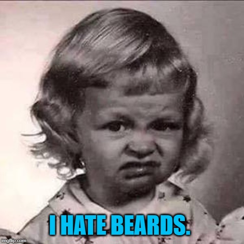 Yuck | I HATE BEARDS. | image tagged in yuck | made w/ Imgflip meme maker