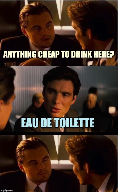 Inception Meme | ANYTHING CHEAP TO DRINK HERE? EAU DE TOILETTE | image tagged in memes,inception | made w/ Imgflip meme maker