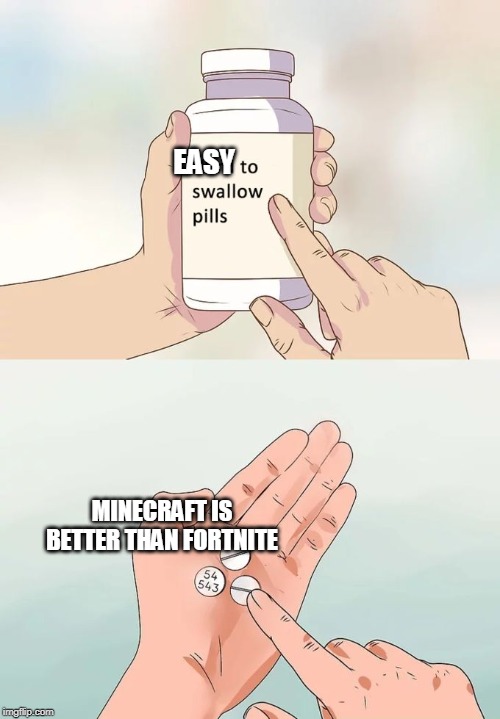 Hard To Swallow Pills Meme | EASY; MINECRAFT IS BETTER THAN FORTNITE | image tagged in memes,hard to swallow pills | made w/ Imgflip meme maker