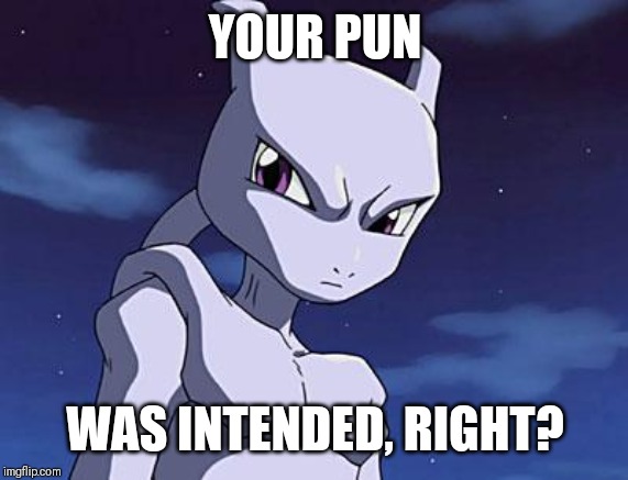 Mewtwo | YOUR PUN WAS INTENDED, RIGHT? | image tagged in mewtwo | made w/ Imgflip meme maker