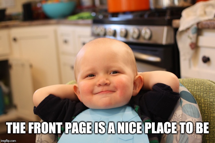 THE FRONT PAGE IS A NICE PLACE TO BE | image tagged in baby boss relaxed smug content | made w/ Imgflip meme maker