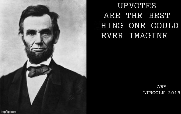 quotable abe lincoln | UPVOTES ARE THE BEST THING ONE COULD EVER IMAGINE; ABE LINCOLN 2019 | image tagged in quotable abe lincoln | made w/ Imgflip meme maker