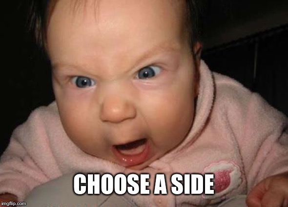 Evil Baby Meme | CHOOSE A SIDE | image tagged in memes,evil baby | made w/ Imgflip meme maker