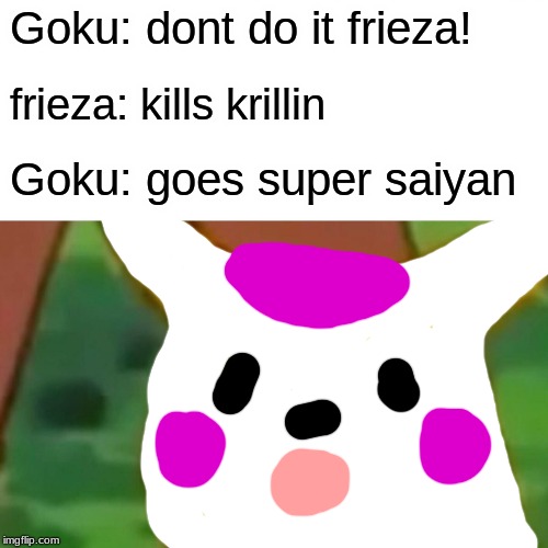 Surprised Pikachu Meme | Goku: dont do it frieza! frieza: kills krillin; Goku: goes super saiyan | image tagged in memes,surprised pikachu | made w/ Imgflip meme maker