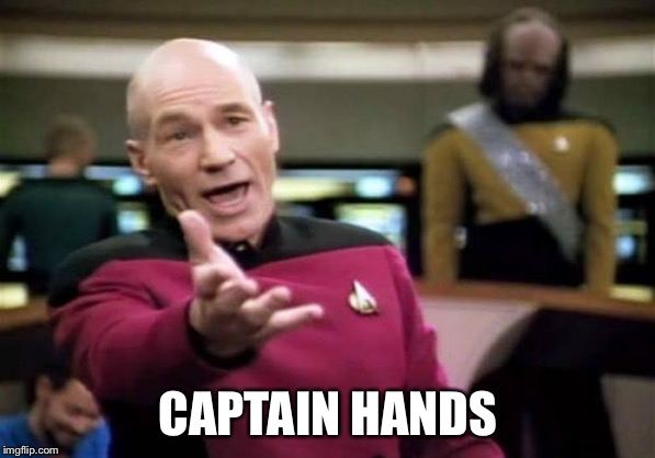 Picard Wtf Meme | CAPTAIN HANDS | image tagged in memes,picard wtf | made w/ Imgflip meme maker