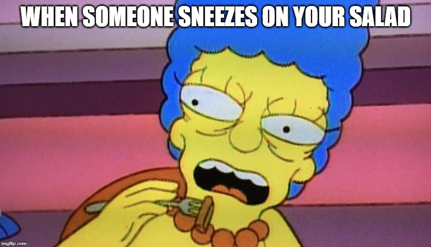 Just something quick I made in 2 minutes | WHEN SOMEONE SNEEZES ON YOUR SALAD | image tagged in dank memes,dumb meme | made w/ Imgflip meme maker