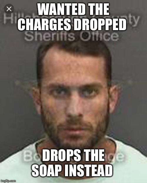 Shark Dragger | WANTED THE CHARGES DROPPED; DROPS THE SOAP INSTEAD | image tagged in shark dragger | made w/ Imgflip meme maker