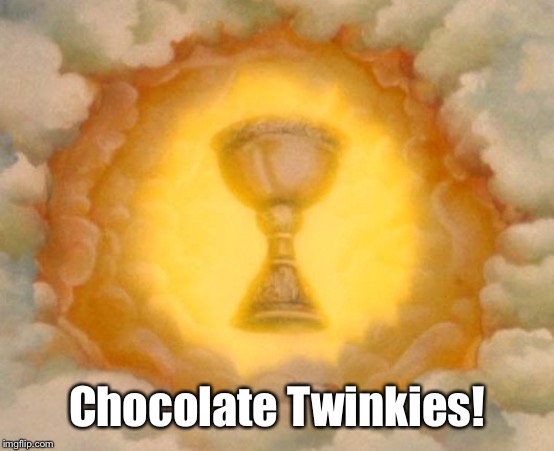 Holy Grail | Chocolate Twinkies! | image tagged in holy grail | made w/ Imgflip meme maker