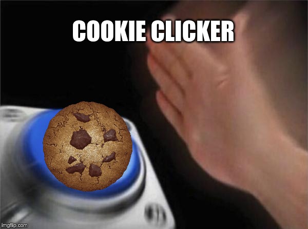 Blank Nut Button | COOKIE CLICKER | image tagged in memes,blank nut button | made w/ Imgflip meme maker