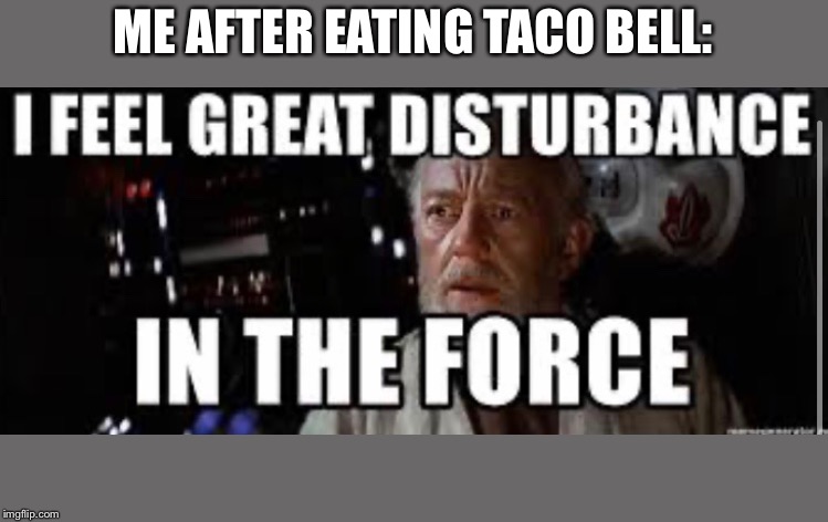 ME AFTER EATING TACO BELL: | image tagged in star wars | made w/ Imgflip meme maker