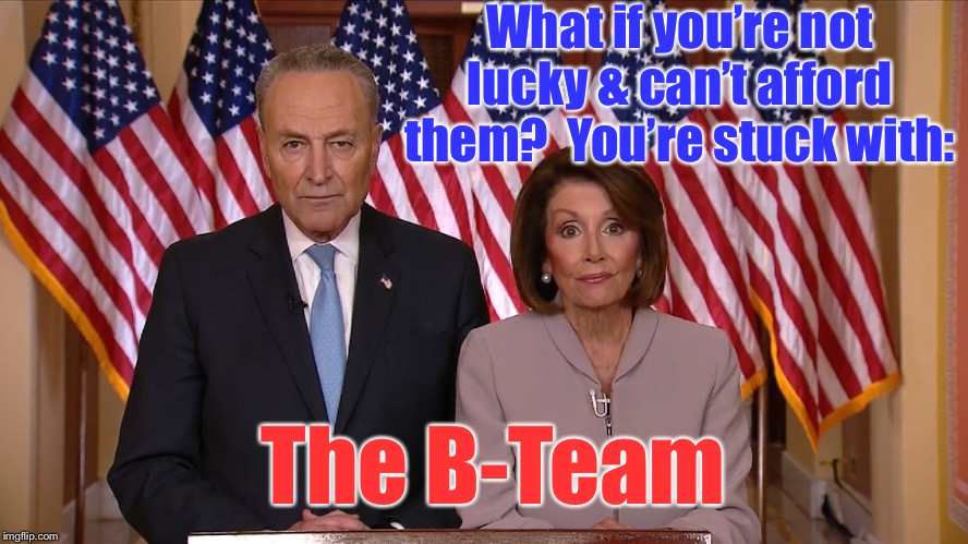 Chuck and Nancy | What if you’re not lucky & can’t afford them?  You’re stuck with: The B-Team | image tagged in chuck and nancy | made w/ Imgflip meme maker