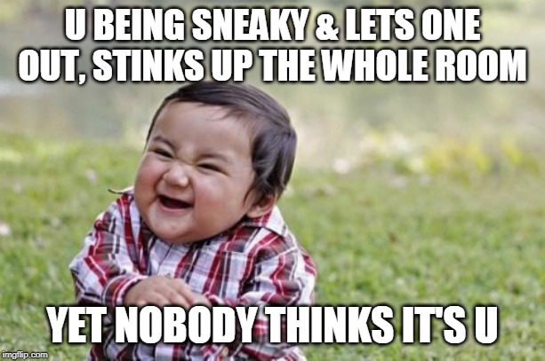 Evil Toddler | U BEING SNEAKY & LETS ONE OUT, STINKS UP THE WHOLE ROOM; YET NOBODY THINKS IT'S U | image tagged in memes,evil toddler | made w/ Imgflip meme maker