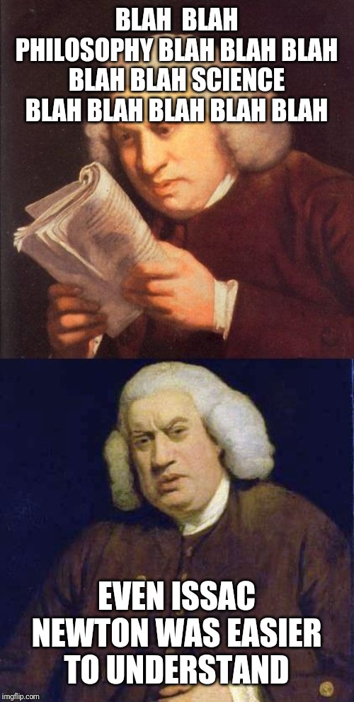 Dafuq did I just read | BLAH  BLAH PHILOSOPHY BLAH BLAH BLAH BLAH BLAH SCIENCE BLAH BLAH BLAH BLAH BLAH EVEN ISSAC NEWTON WAS EASIER TO UNDERSTAND | image tagged in dafuq did i just read | made w/ Imgflip meme maker