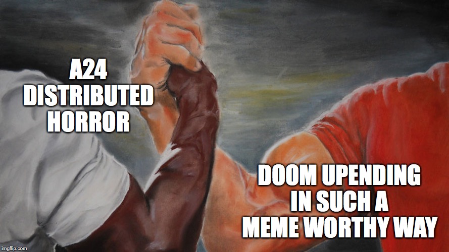 epic hand shake | A24 DISTRIBUTED HORROR; DOOM UPENDING IN SUCH A MEME WORTHY WAY | image tagged in epic hand shake | made w/ Imgflip meme maker