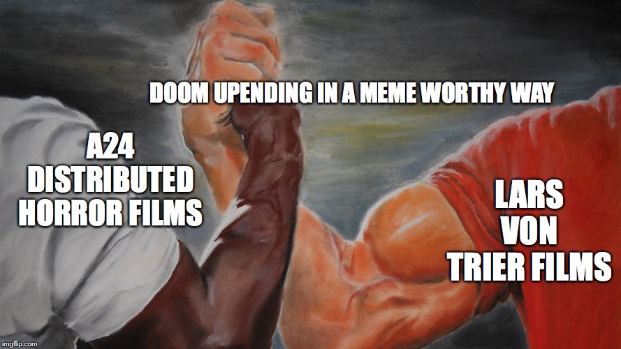 epic hand shake | DOOM UPENDING IN A MEME WORTHY WAY; A24 DISTRIBUTED HORROR FILMS; LARS VON TRIER FILMS | image tagged in epic hand shake | made w/ Imgflip meme maker