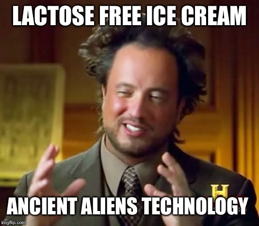 Ancient Aliens Meme | LACTOSE FREE ICE CREAM ANCIENT ALIENS TECHNOLOGY | image tagged in memes,ancient aliens | made w/ Imgflip meme maker