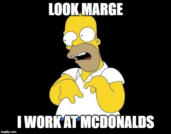 Look Marge | LOOK MARGE; I WORK AT MCDONALDS | image tagged in look marge | made w/ Imgflip meme maker
