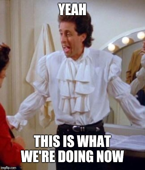 Seinfeld Pirate | YEAH THIS IS WHAT WE'RE DOING NOW | image tagged in seinfeld pirate | made w/ Imgflip meme maker