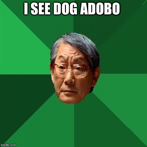 High Expectations Asian Father Meme | I SEE DOG ADOBO | image tagged in memes,high expectations asian father | made w/ Imgflip meme maker