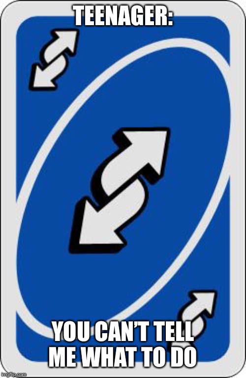 uno reverse card | TEENAGER: YOU CAN’T TELL ME WHAT TO DO | image tagged in uno reverse card | made w/ Imgflip meme maker